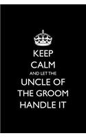 Keep Calm and Let the Uncle of the Groom Handle It: Blank Lined Journal