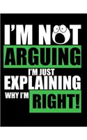 I'm Not Arguing I'm Just Explaining Why I'm Right!: The Perfect Notebook for School and College Students for Taking Quick Notes.