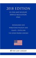 Endangered and Threatened Wildlife and Plants - Status for the Lesser Prairie-Chicken (US Fish and Wildlife Service Regulation) (FWS) (2018 Edition)