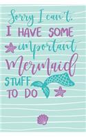 Sorry I Can't I Have Some Important Mermaid Stuff to Do