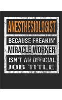 Anesthesiologist Because Freakin' Miracle Worker Is Not an Official Job Title: 8x10 100 Pages 50 Sheets Composition Notebook College Ruled Book