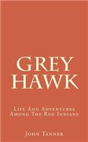 Grey Hawk: Life and Adventures Among the Red Indians