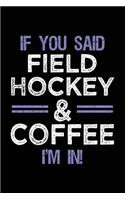 If You Said Field Hockey & Coffee I'm In: Lined Notebooks & Journals To Write In