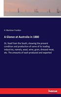 Glance at Australia in 1880: Or, food from the South, showing the present condition and production of some of its leading industries, namely, wool, wine, grain, dressed meat, et