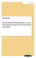 Eurozone als Währungsraum vor dem Hintergrund des Ziels einer ökonomischen Konvergenz