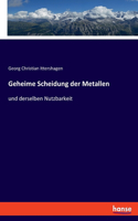 Geheime Scheidung der Metallen: und derselben Nutzbarkeit