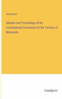 Debates and Proceedings of the Constitutional Convention for the Territory of Minnesota