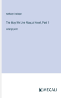 Way We Live Now; A Novel, Part 1