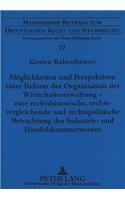 Moeglichkeiten Und Perspektiven Einer Reform Der Organisation Der Wirtschaftsverwaltung - Eine Rechtshistorische, Rechtsvergleichende Und Rechtspolitische Betrachtung Des Industrie- Und Handelskammerwesens