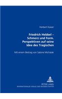 Friedrich Hebbel - Schmerz Und Form. Perspektiven Auf Seine Idee Des Tragischen
