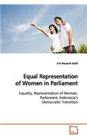 Equal Representation of Women in Parliament: Equality, Representation of Women, Parliament, Indonesia's Democratic Transition