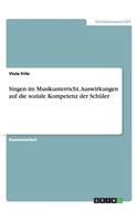 Singen im Musikunterricht. Auswirkungen auf die soziale Kompetenz der Schüler