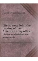 Life at West Point the making of the American army officer His studies, discipline, and amusements: (English)