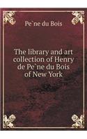 The library and art collection of Henry de Pe&#768;ne du Bois of New York: (English)