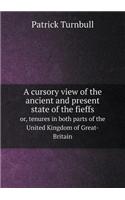 A cursory view of the ancient and present state of the fieffs or, tenures in both parts of the United Kingdom of Great-Britain