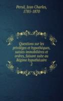 Questions sur les privileges et hypotheques, saisies immobilieres et ordres, faisant suite au Regime hypothecaire