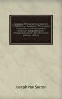 Catalogus Bibliographicus Librorum in Bibliotheca . Academiae Theresianae Extantium, Cum Accessionibus Originum Typographicarum Vindobonensium, Et . By J. Von Sartori. (German Edition)