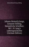 Johann Heinrich Jungs, Genannt Stilling, Sammtliche Schriften: Bd. J. H. Jung's Lebensgeschichte (German Edition)