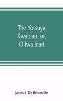 Yotsuya kwaidan, or, O'Iwa Inari