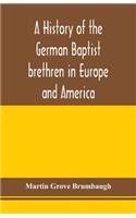 A history of the German Baptist brethren in Europe and America