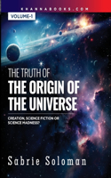 The Truth of The Origin of The Universe Creation Science fiction or Science Madness Volume-1 (HB)
