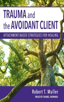 Trauma and the Avoidant Client Lib/E