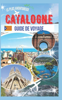 Guide de voyage le plus aventureux de la Catalogne: À la découverte de monuments emblématiques, de plages ensoleillées, d'un riche patrimoine catalan et de paysages impressionnants