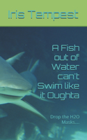 Fish out of Water can't Swim like it Oughta