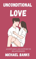 Unconditional Love: Acceptance and Support in Relationships
