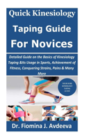 Quick Kinesiology Taping Guide for Novices: Detailed Guide on the Basics of Kinesiology Taping & Its Usage in Sports, Achievement of Fitness, Conquering Strains, Pains & Many More