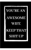 You're An Awesome Wife Keep That Shit Up