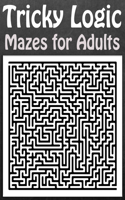 Tricky Logic Mazes for Adults: Collection Of Logic Riddles For Expanding Your Mind & Boosting Your Brain Power