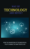 Way Of Technology And Revolt: How The Invention Of Technological Stuff Change The Way People Live: World War Ii Impacts On Human