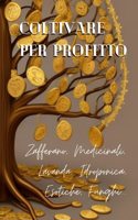 Coltivare per Profitto: Zafferano, Medicinali, Lavanda, Idroponica, Esotiche, Funghi...
