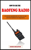 How to Use the Baofeng Radio for Beginners: A concise manual guidebook on how to use the baofeng radio for beginners
