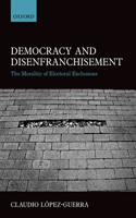 Democracy and Disenfranchisement: The Morality of Electoral Exclusions