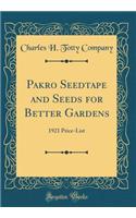 Pakro Seedtape and Seeds for Better Gardens: 1921 Price-List (Classic Reprint)