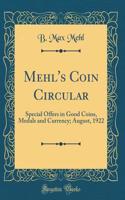 Mehl's Coin Circular: Special Offers in Good Coins, Medals and Currency; August, 1922 (Classic Reprint)