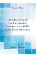 Observations on the Celebrated Pamphlet of the Rt. Hon. Edmund Burke (Classic Reprint)