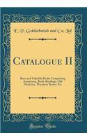 Catalogue II: Rare and Valuable Books Comprising Americana, Book-Bindings, Old Medicine, Woodcut Books, Etc (Classic Reprint)