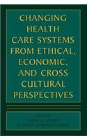 Changing Health Care Systems from Ethical, Economic, and Cross Cultural Perspectives