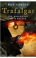 Trafalgar: The Biography of a Battle