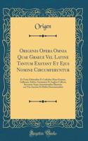 Origenis Opera Omnia Quae Graece Vel Latine Tantum Exstant Et Ejus Nomine Circumferuntur: Ex Variis Editionibus Et Codicibus Manu Exaratis, Gallicanis, Italicis, Germanicis Et Anglicis Collecta, Recensita Atque Annotationibus Illustrata, 