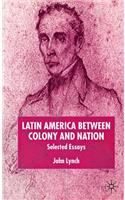 Latin America Between Colony and Nation