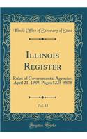 Illinois Register, Vol. 13: Rules of Governmental Agencies; April 21, 1989, Pages 5225-5838 (Classic Reprint)