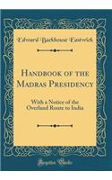 Handbook of the Madras Presidency: With a Notice of the Overland Route to India (Classic Reprint)