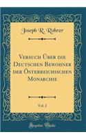 Versuch Ã?ber Die Deutschen Bewohner Der Ã?sterreichischen Monarchie, Vol. 2 (Classic Reprint)