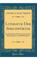 Literatur Der Sprichwörter: Ein Handbuch Für Literarhistoriker, Bibliographen Und Bibliothekare (Classic Reprint)