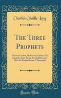The Three Prophets: Chinese Gordon, Mohammed-Ahmed (El Maahdi), Arabi Pasha; Events Before and After the Bombardment of Alexandria (Classic Reprint)