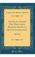 Annaes da Camara Dos Deputados, Primeira Sessão da Quinta Legislatura: Appendice (Classic Reprint)